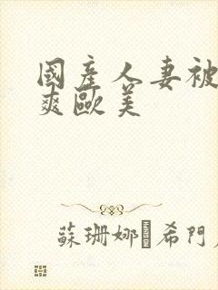 国产人妻被粗大爽欧美封面