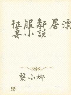 征服邻居漂亮人妻小说