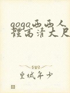 gogo西西人体高清大尺度