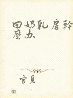 回奶乳房干瘪怎么办