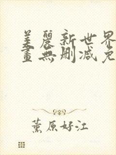 美丽新世界韩漫画无删减免费阅读
