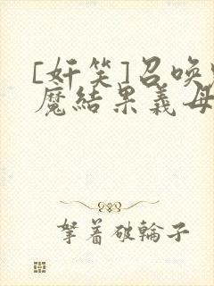 [奸笑]召唤魅魔结果义母来了