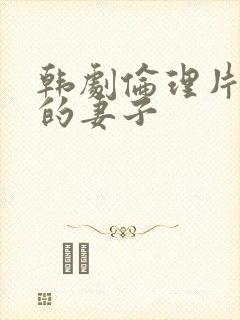 韩剧伦理片朋友的妻子