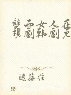 双面女人在线电视剧韩剧免费观看全集