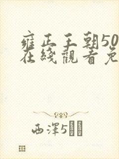 雍正王朝50集在线观看免费完整版