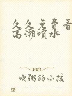 久久免费看少妇高潮喷水