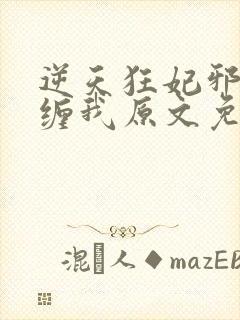 逆天狂妃邪王别缠我原文免费阅读