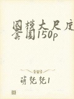 国模大尺度私拍套图150p封面