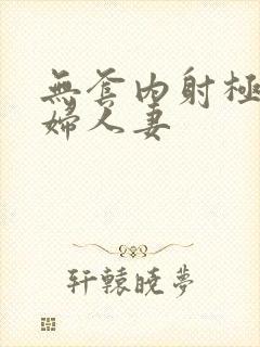 无套内射极品少妇人妻