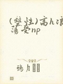 (双性)高h浪荡受np