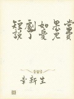短剧如果当时我说了爱免费观看全集