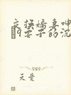 交换娇妻呻吟1–9要子的沉沦封面