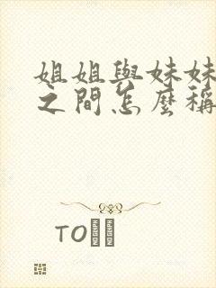 姐姐与妹妹孩子之间怎么称呼
