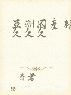 亚洲国产 精品久久久
