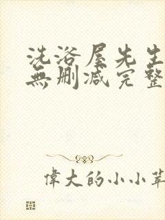 洗浴屋先生动漫无删减完整版