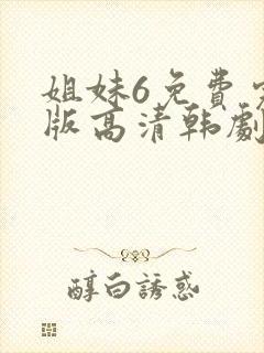姐妹6免费完整版高清韩剧