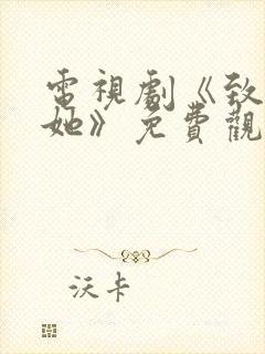 电视剧《致命的她》免费观看
