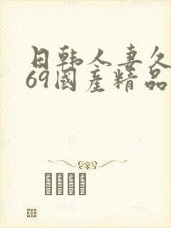 日韩人妻久久,69国产精品久久久久久人妻封面
