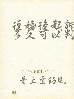 复婚后起诉离婚多久可以判离
