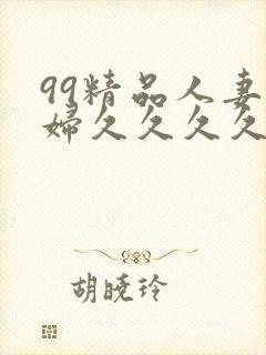 99精品人妻少妇久久久久