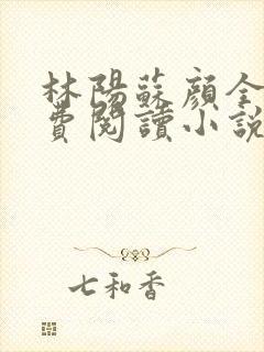 林阳苏颜全文免费阅读小说