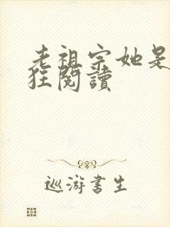 老祖宗她是真的狂阅读
