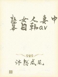 熟女人妻中文字幕日韩av