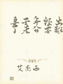 妻子年轻出轨老了老公要离婚