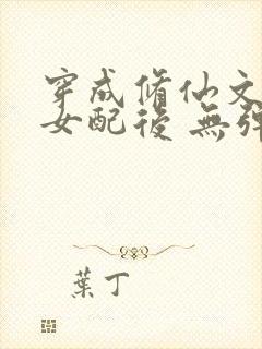 穿成修仙文炮灰女配后 无弹窗
