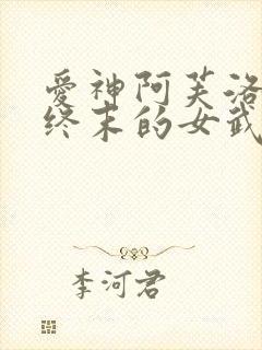 爱神阿芙洛狄忒终末的女武神
