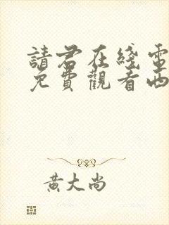 请君在线电视剧免费观看西瓜