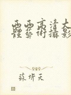西西高清大胆人体艺术摄影