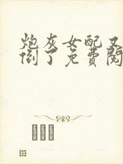 炮灰女配又被扑倒了免费阅读全文
