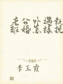 老公外遇执意要离婚怎样挽回