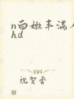 n白嫩丰满人妻hd