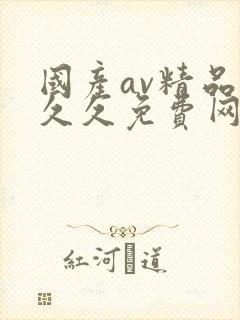 国产av精品久久久免费网站