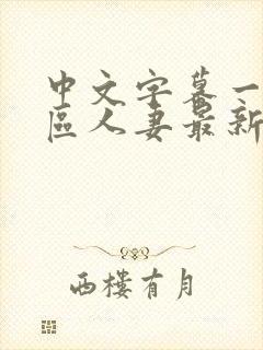 中文字幕一区二区人妻最新章节