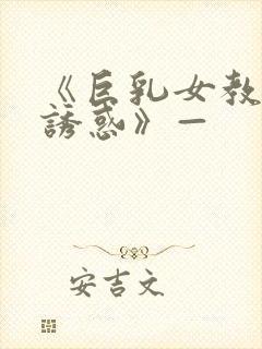 《巨乳女教师の诱惑》—