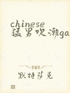 chinese猛男吹潮gay 网站