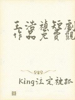 王浩祯短剧所有作品免费观看全集