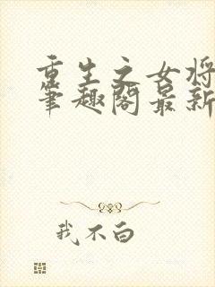 重生之女将星 笔趣阁最新章节txt