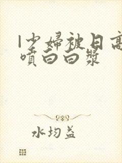 |少妇被日高潮喷白白浆