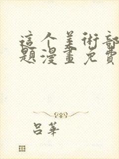这个美术部有问题漫画免费下拉式