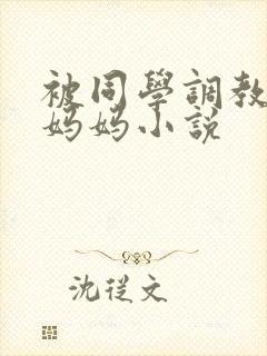 被同学调教丝袜妈妈小说