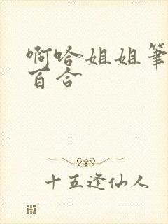 啊哈姐姐笔趣阁百合