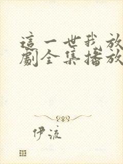这一世我放你短剧全集播放