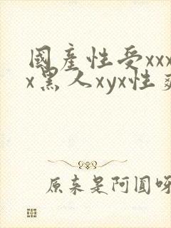 国产性受xxxx黑人xyx性爽