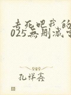 去死吧我的爱2025无删减电影在线1080