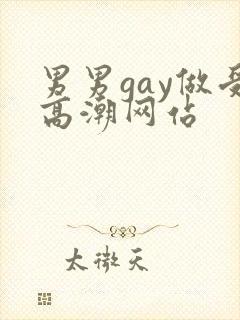 男男gay做受高潮网站