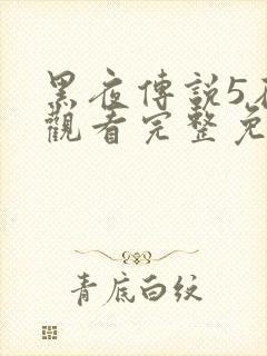 黑夜传说5在线观看完整免费